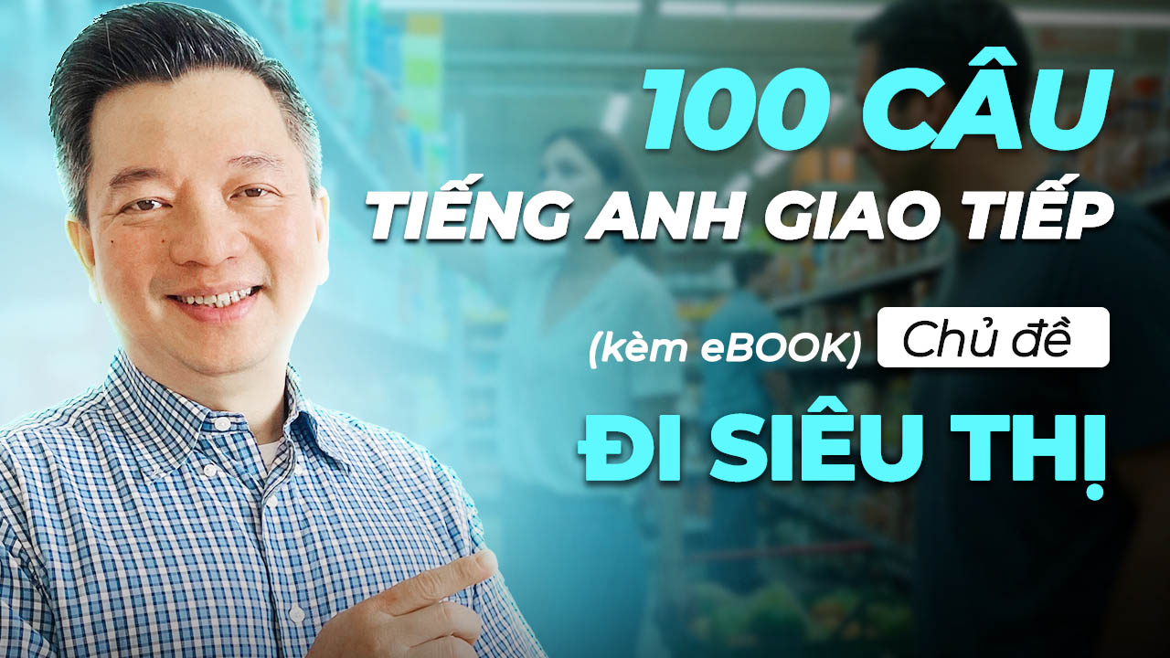 100 Câu Học Tiếng Anh Giao Tiếp Theo Chủ Đề Siêu Thị