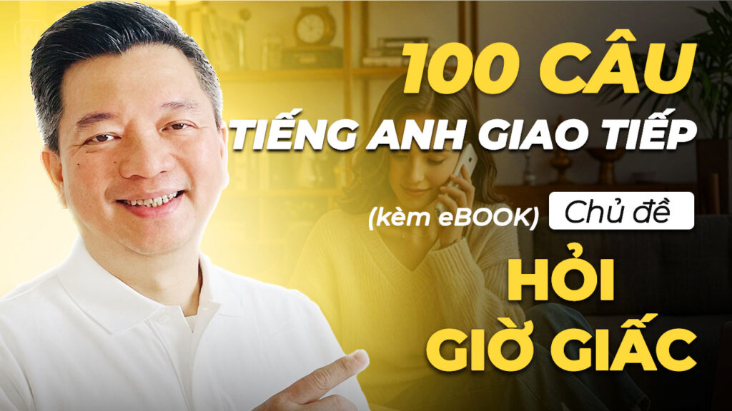100 Câu Học Tiếng Anh Giao Tiếp Theo Chủ Đề Hỏi Giờ Giấc