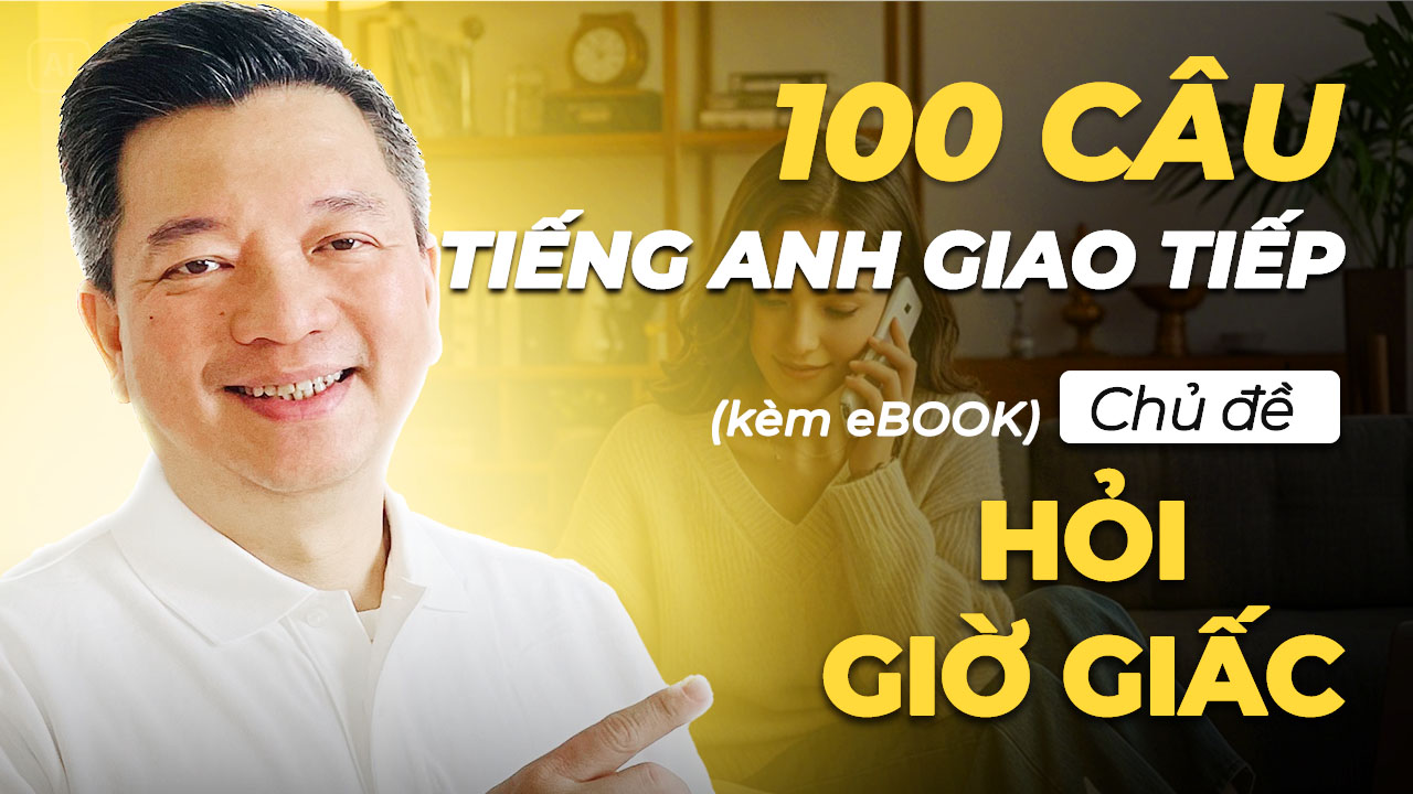 100 Câu Học Tiếng Anh Giao Tiếp Theo Chủ Đề Hỏi Giờ Giấc