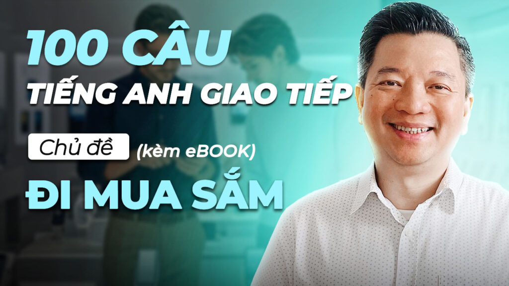 100 Câu Học Tiếng Anh Giao Tiếp Theo Chủ Đề Mua Sắm